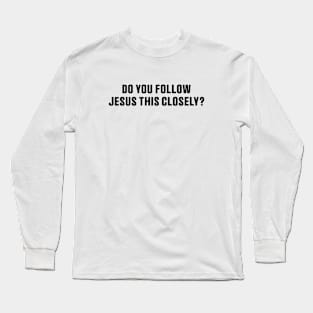 Do You Follow Jesus This Closely Christian? Stickers, Safe Driving Tailgate Stickers Long Sleeve T-Shirt